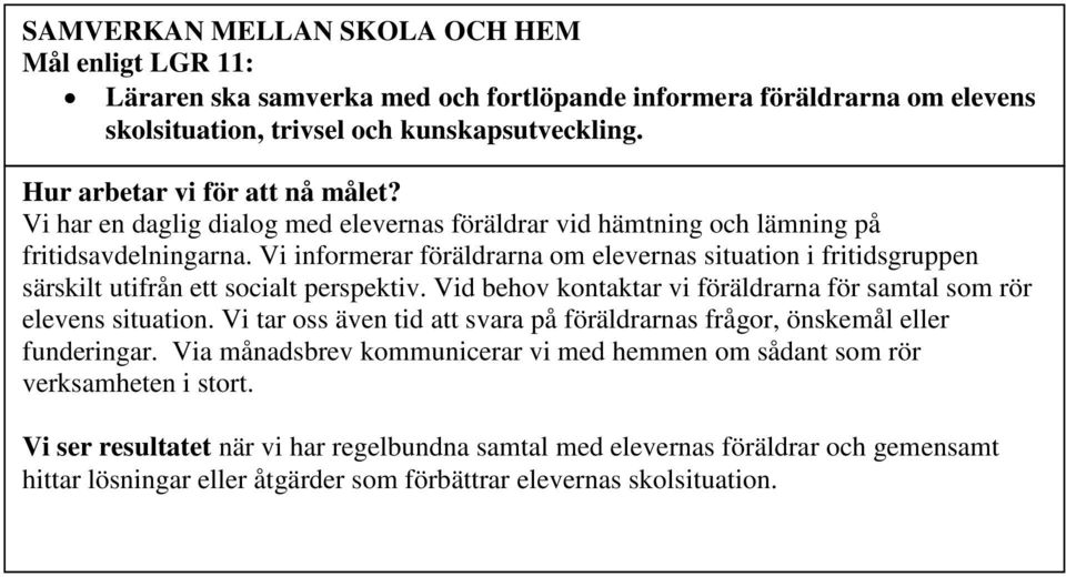 Vi informerar föräldrarna om elevernas situation i fritidsgruppen särskilt utifrån ett socialt perspektiv. Vid behov kontaktar vi föräldrarna för samtal som rör elevens situation.