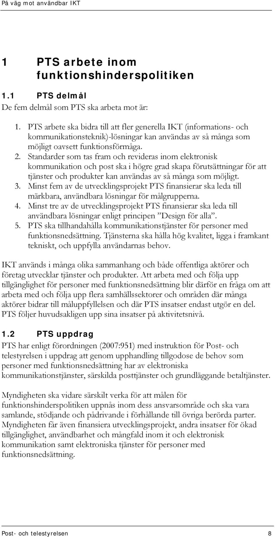 Standarder som tas fram och revideras inom elektronisk kommunikation och post ska i högre grad skapa förutsättningar för att tjänster och produkter kan användas av så många som möjligt. 3.