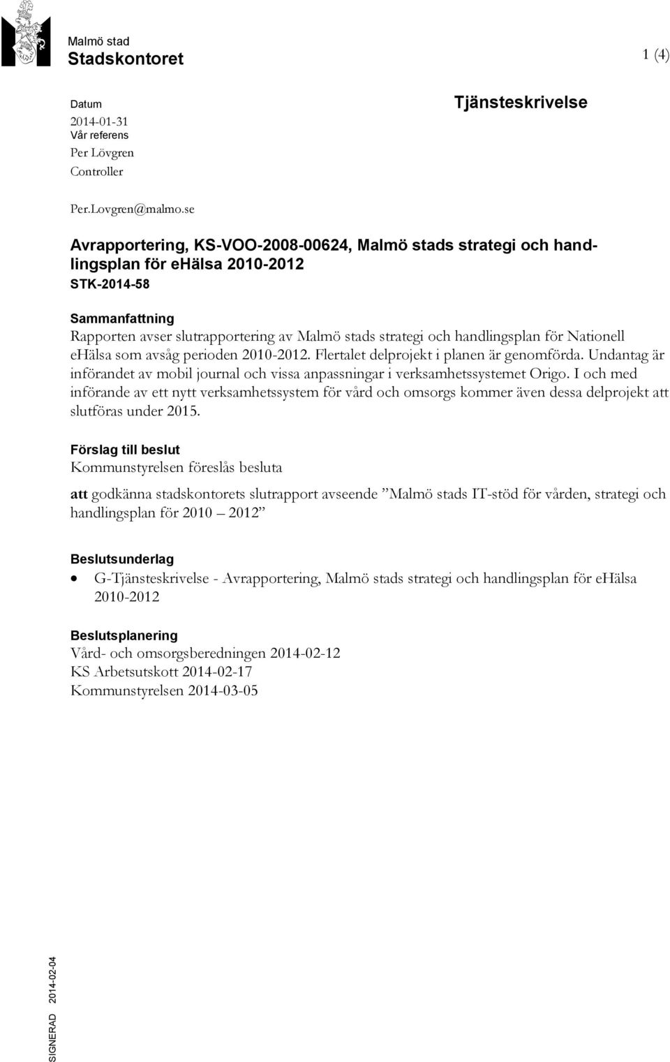 för Nationell ehälsa som avsåg perioden 2010-2012. Flertalet delprojekt i planen är genomförda. Undantag är införandet av mobil journal och vissa anpassningar i verksamhetssystemet Origo.