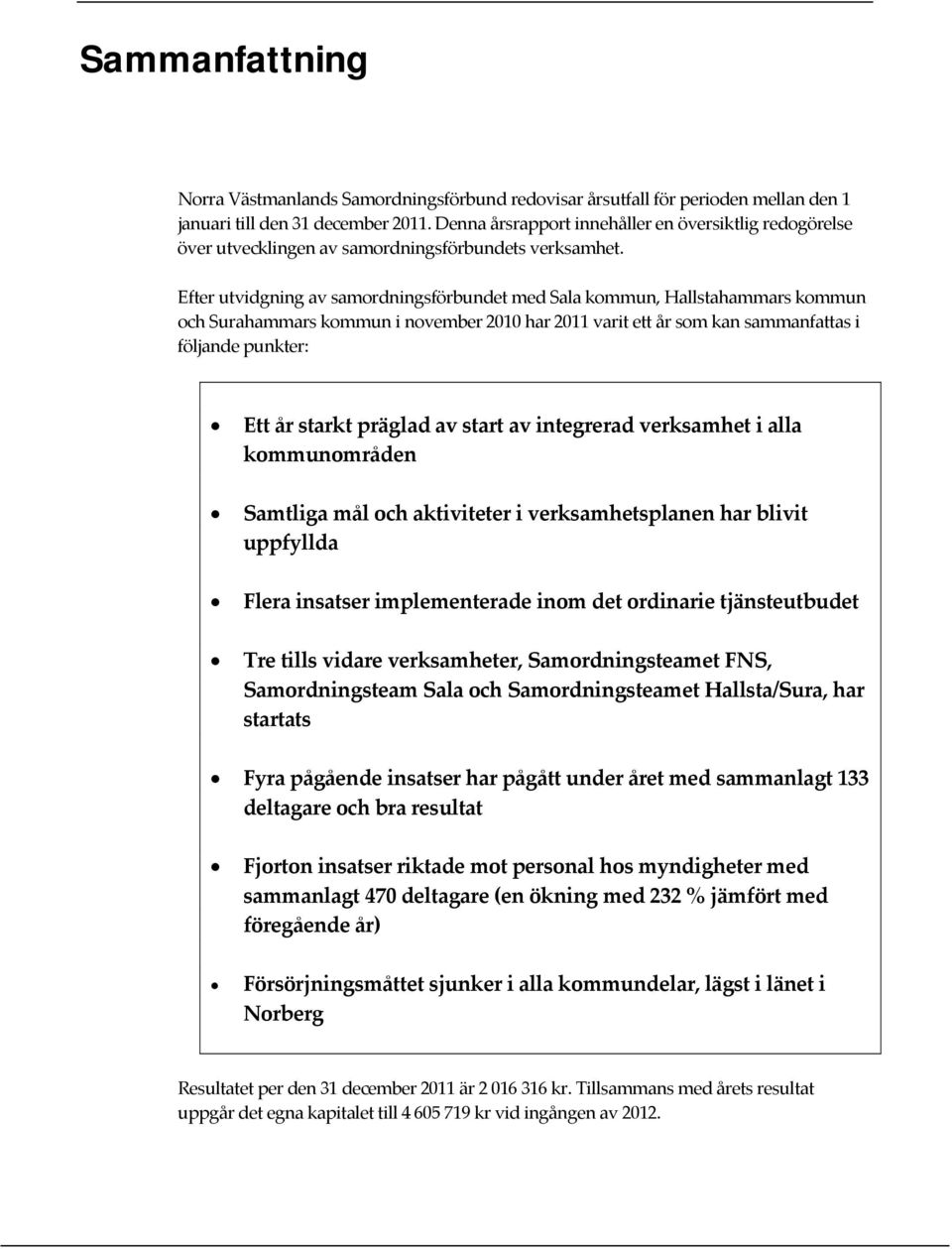 Efter utvidgning av samordningsförbundet med Sala kommun, Hallstahammars kommun och Surahammars kommun i november 2010 har 2011 varit ett år som kan sammanfattas i följande punkter: Ett år starkt