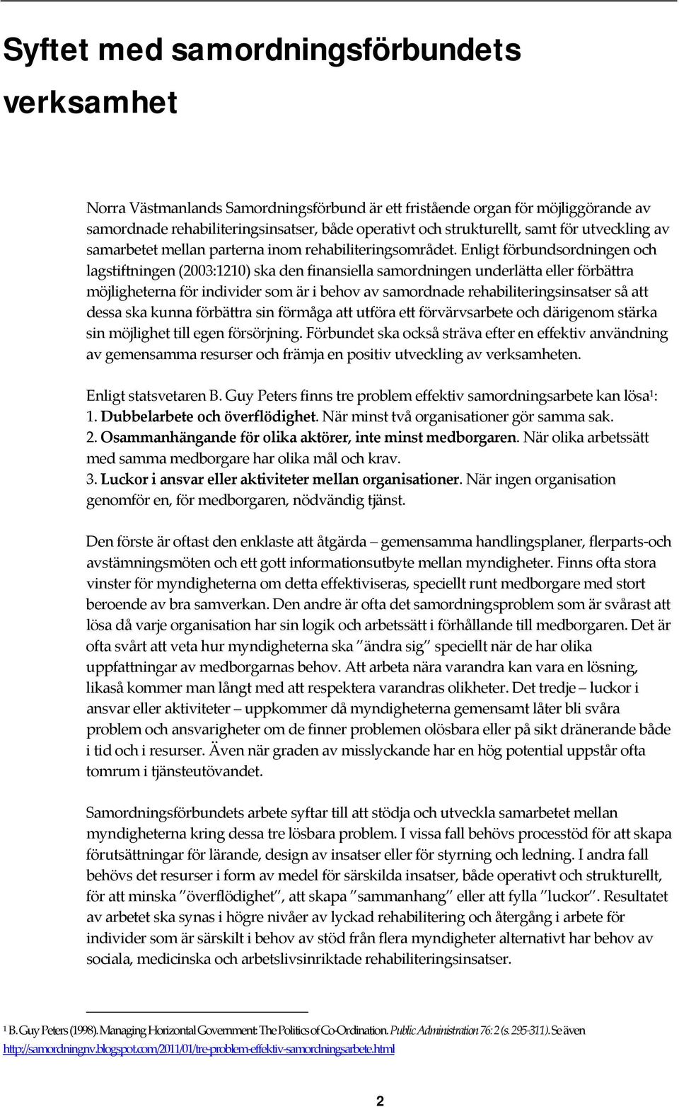 Enligt förbundsordningen och lagstiftningen (2003:1210) ska den finansiella samordningen underlätta eller förbättra möjligheterna för individer som är i behov av samordnade rehabiliteringsinsatser så