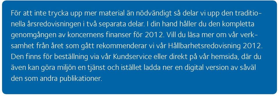 Vill du läsa mer om vår verksamhet från året som gått rekommenderar vi vår Hållbarhetsredovisning 2012.