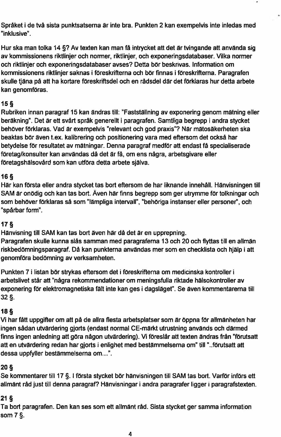 Vilka normer och riktlinjer och exponeringsdatabaser avses? Detta bör beskrivas. Information om kommissionens riktlinjer saknas i föreskrifterna och bör finnas i föreskrifterna.