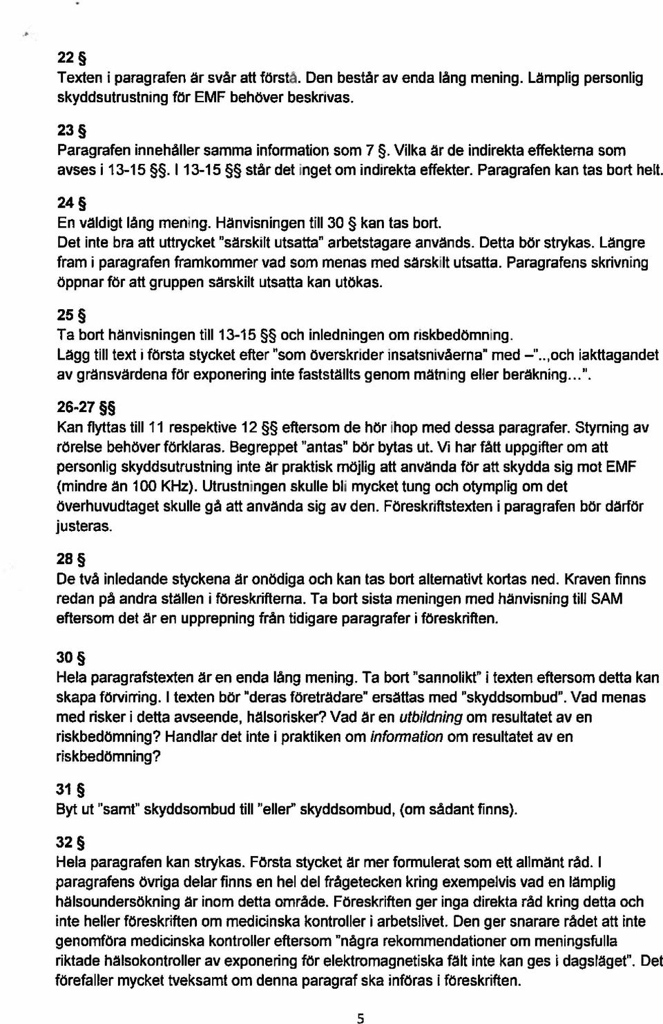 Det inte bra att uttrycket särskilt utsatta arbetstagare används. Detta bör strykas. Längre fram i paragrafen framkommer vad som menas med särskilt utsatta.