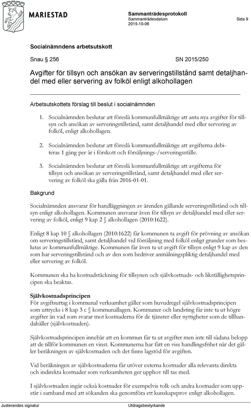 Socialnämnden beslutar att föreslå kommunfullmäktige att avgifterna debiteras 1 gång per år i förskott och försäljnings-/serveringsställe. 3.