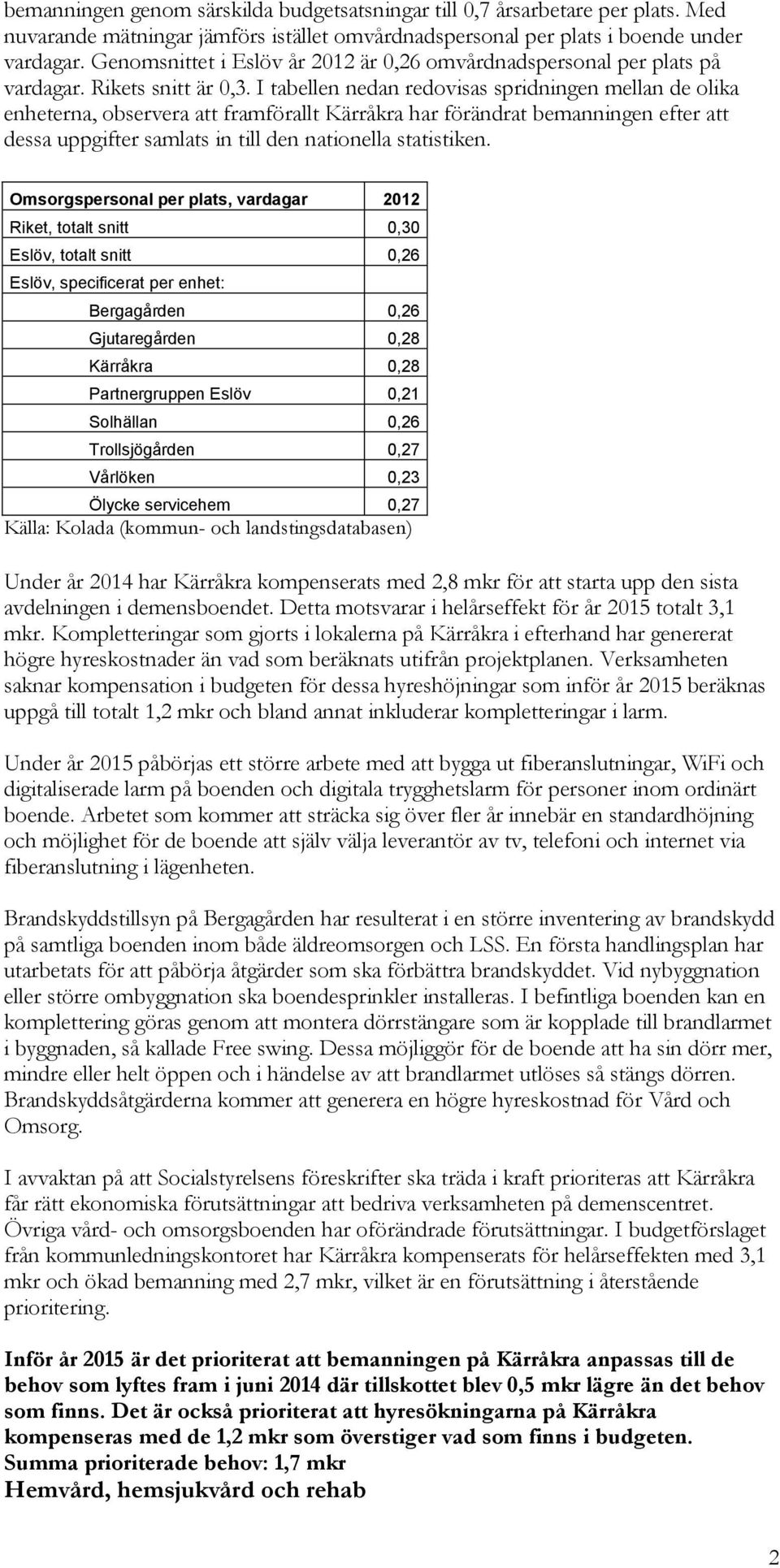 I tabellen nedan redovisas spridningen mellan de olika enheterna, observera att framförallt Kärråkra har förändrat bemanningen efter att dessa uppgifter samlats in till den nationella statistiken.