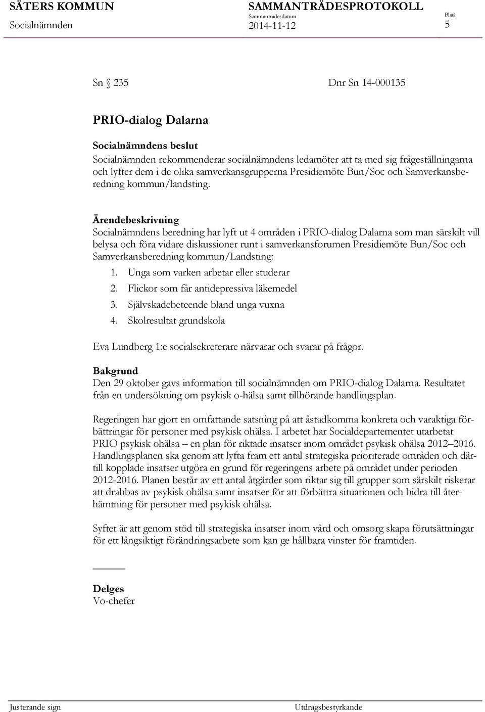 s beredning har lyft ut 4 områden i PRIO-dialog Dalarna som man särskilt vill belysa och föra vidare diskussioner runt i samverkansforumen Presidiemöte Bun/Soc och Samverkansberedning