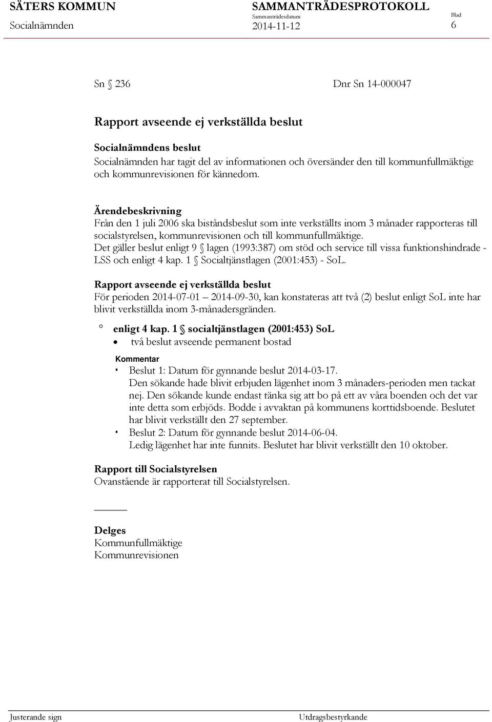 Det gäller beslut enligt 9 lagen (1993:387) om stöd och service till vissa funktionshindrade - LSS och enligt 4 kap. 1 Socialtjänstlagen (2001:453) - SoL.