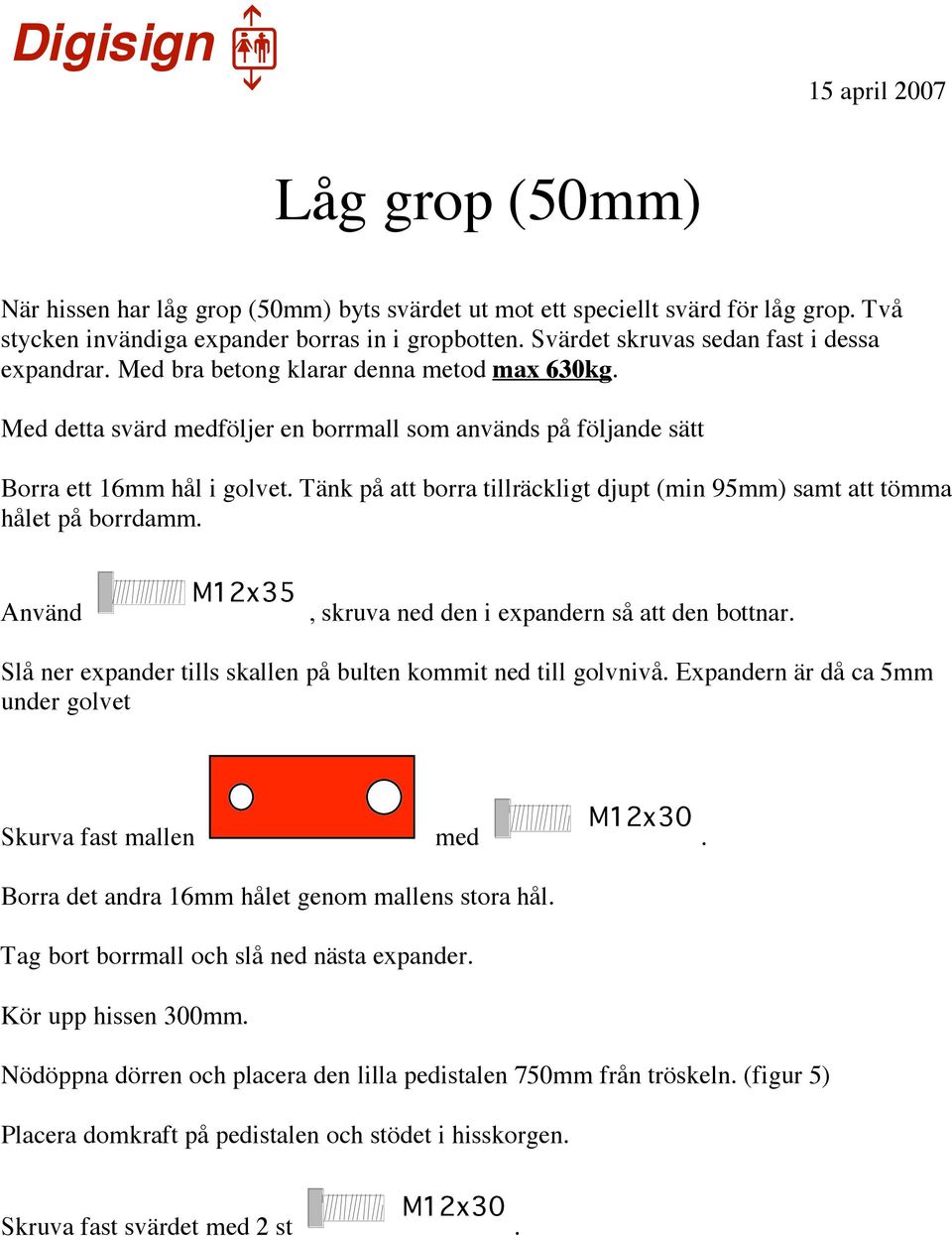Tänk på att borra tillräckligt djupt (min 95mm) samt att tömma hålet på borrdamm. Använd M12x35, skruva ned den i expandern så att den bottnar.