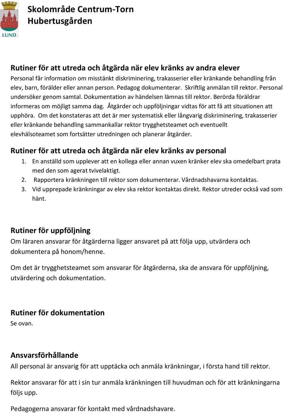 Åtgärder och uppföljningar vidtas för att få att situationen att upphöra.