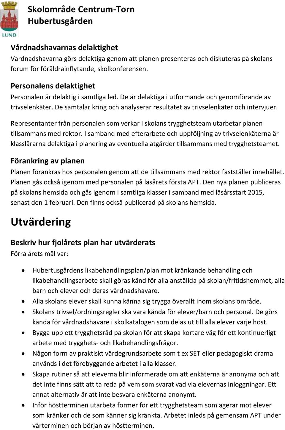 De samtalar kring och analyserar resultatet av trivselenkäter och intervjuer. Representanter från personalen som verkar i skolans trygghetsteam utarbetar planen tillsammans med rektor.