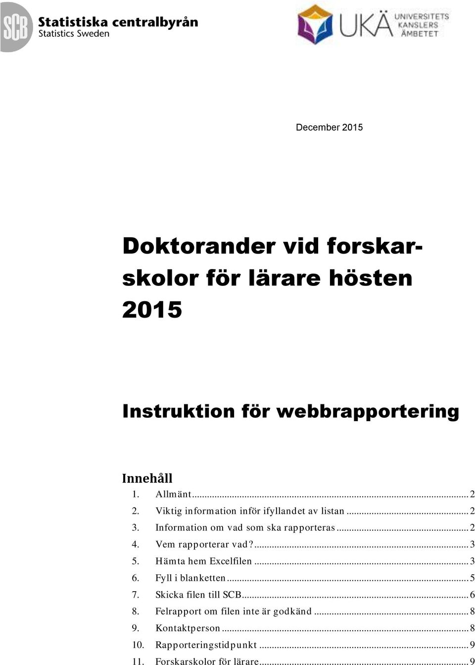 Vem rapporterar vad?... 3 5. Hämta hem Excelfilen... 3 6. Fyll i blanketten... 5 7. Skicka filen till SCB... 6 8.