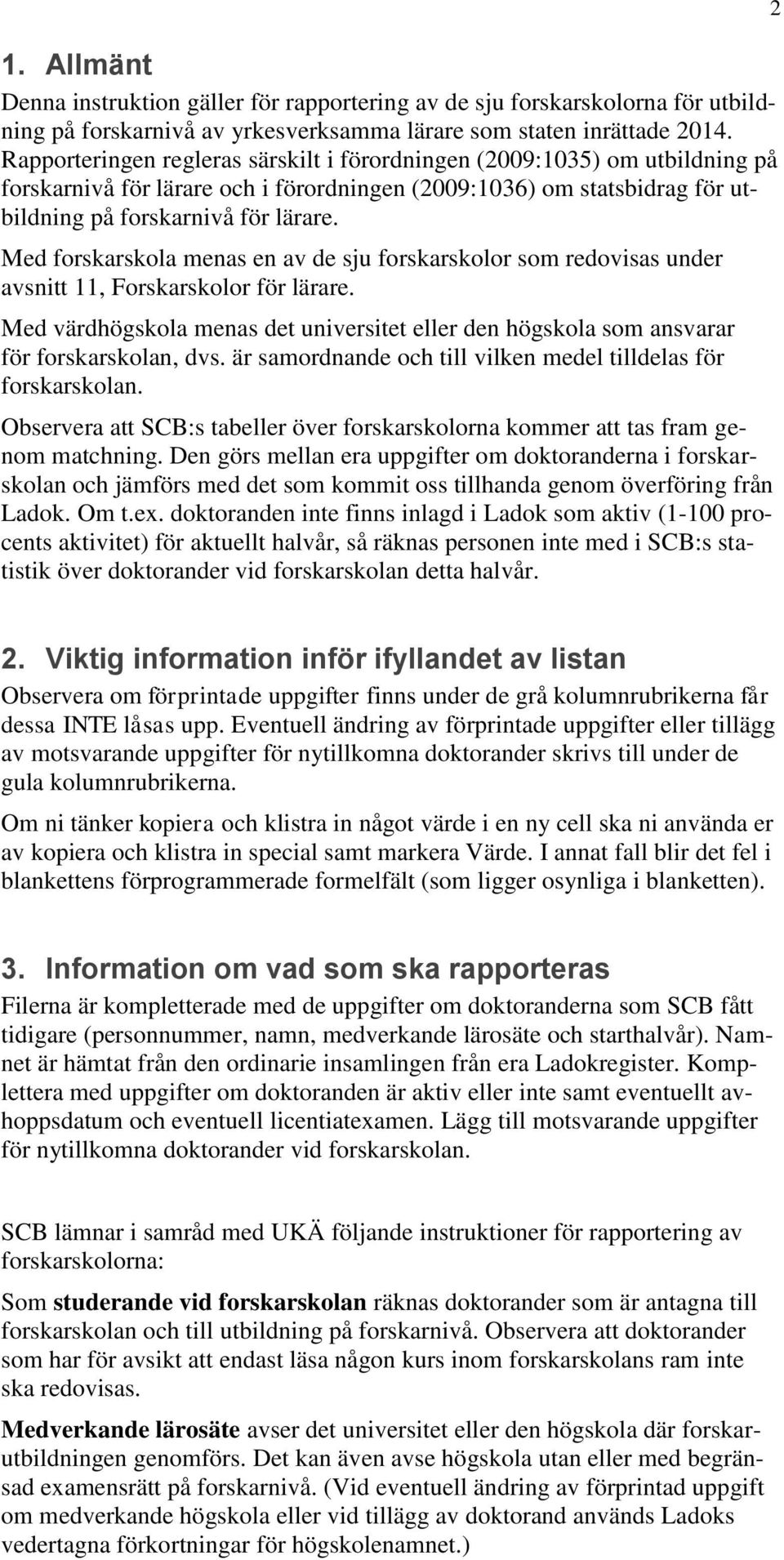 Med forskarskola menas en av de sju forskarskolor som redovisas under avsnitt 11, Forskarskolor för lärare.