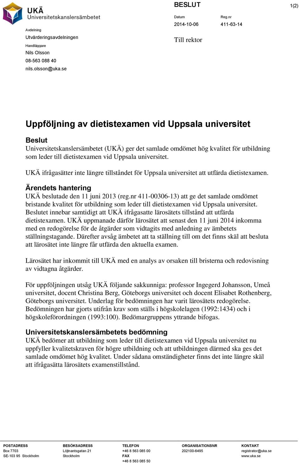 dietistexamen vid Uppsala universitet. UKÄ ifrågasätter inte längre tillståndet för Uppsala universitet att utfärda dietistexamen. Ärendets hantering UKÄ beslutade den 11 juni 2013 (reg.
