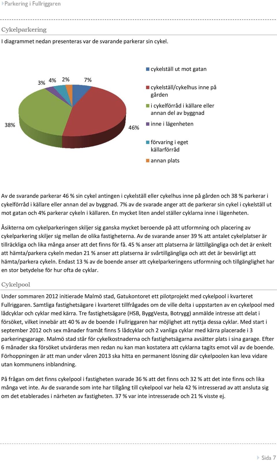 svarande parkerar 46 % sin cykel antingen i cykelställ eller cykelhus inne på gården och 38 % parkerar i cykelförråd i källare eller annan del av byggnad.