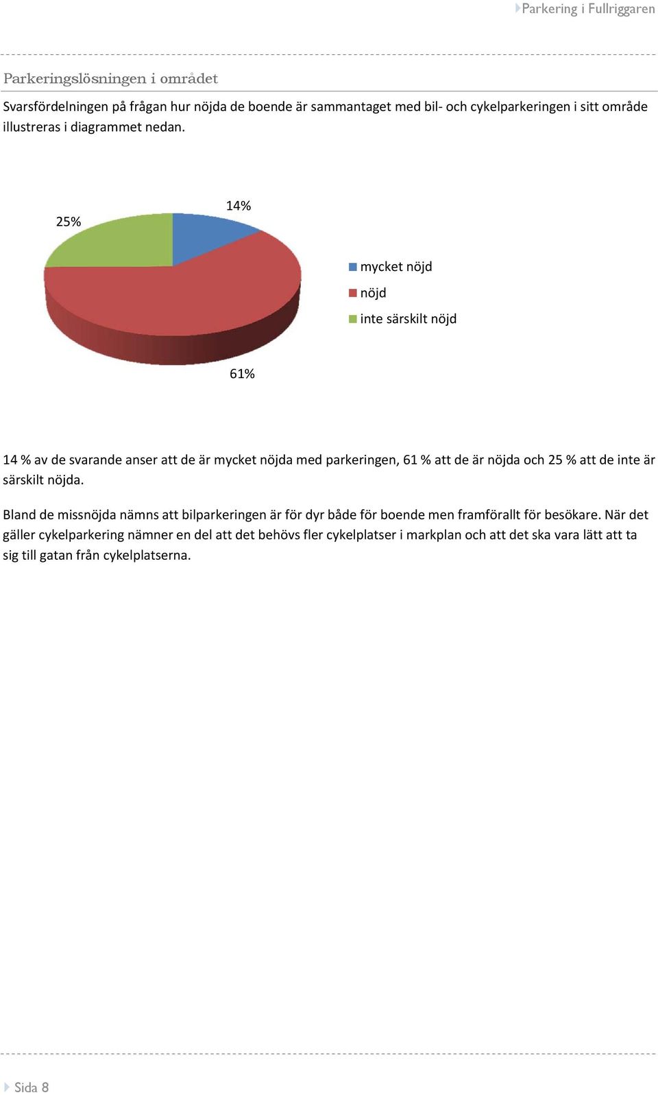 25% 14% mycket nöjd nöjd inte särskilt nöjd 61% 14 % av de svarande anser att de är mycket nöjda med parkeringen, 61 % att de är nöjda och 25 % att de