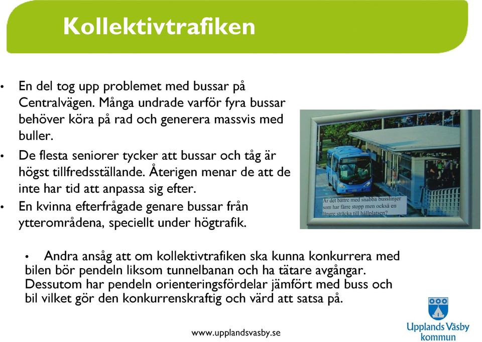 En kvinna efterfrågade genare bussar från ytterområdena, speciellt under högtrafik.