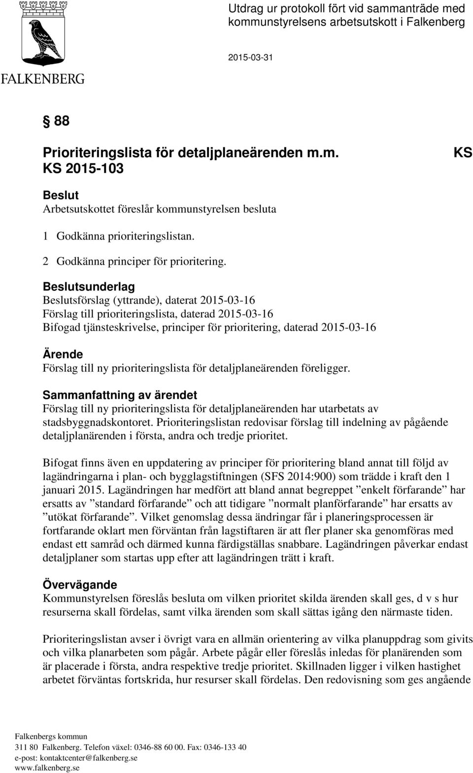 Beslutsunderlag Beslutsförslag (yttrande), daterat 2015-03-16 Förslag till prioriteringslista, daterad 2015-03-16 Bifogad tjänsteskrivelse, principer för prioritering, daterad 2015-03-16 Ärende