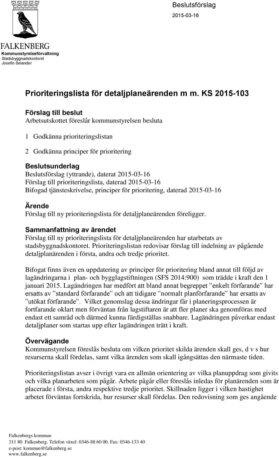 daterat 2015-03-16 Förslag till prioriteringslista, daterad 2015-03-16 Bifogad tjänsteskrivelse, principer för prioritering, daterad 2015-03-16 Ärende Förslag till ny prioriteringslista för