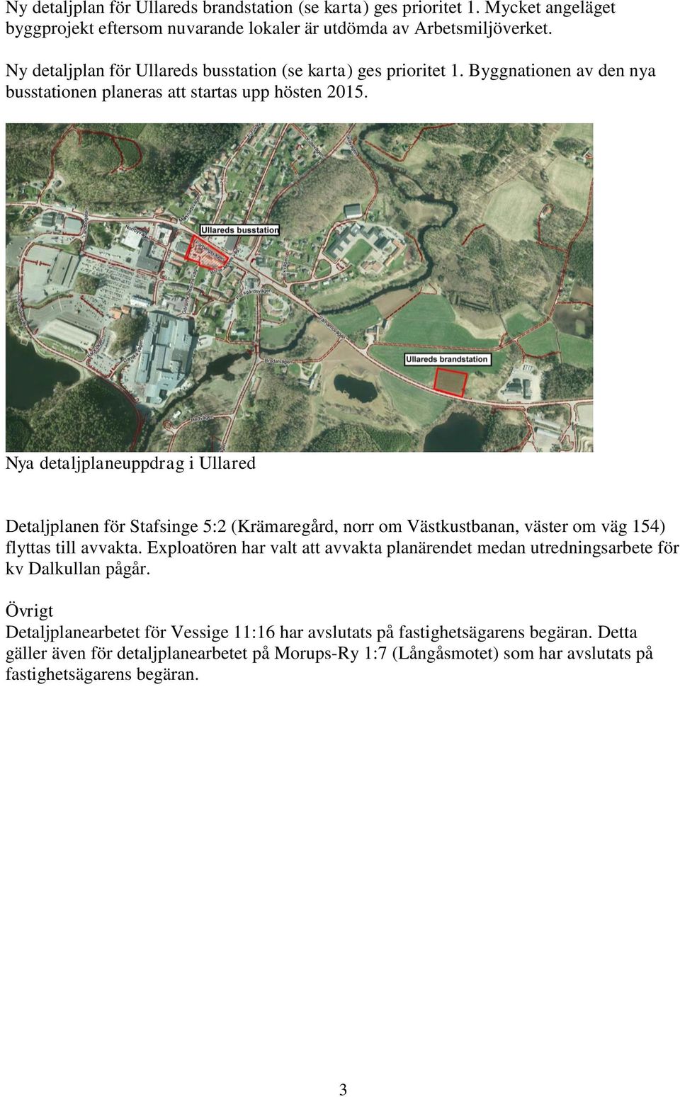 Nya detaljplaneuppdrag i Ullared Detaljplanen för Stafsinge 5:2 (Krämaregård, norr om Västkustbanan, väster om väg 154) flyttas till avvakta.