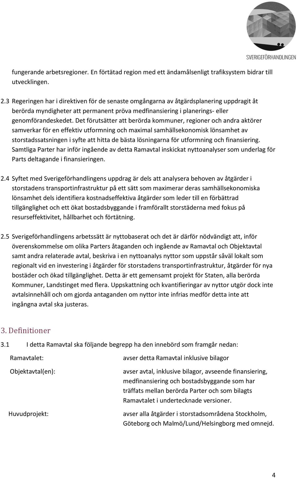 Det förutsätter att berörda kommuner, regioner och andra aktörer samverkar för en effektiv utformning och maximal samhällsekonomisk lönsamhet av storstadssatsningen i syfte att hitta de bästa