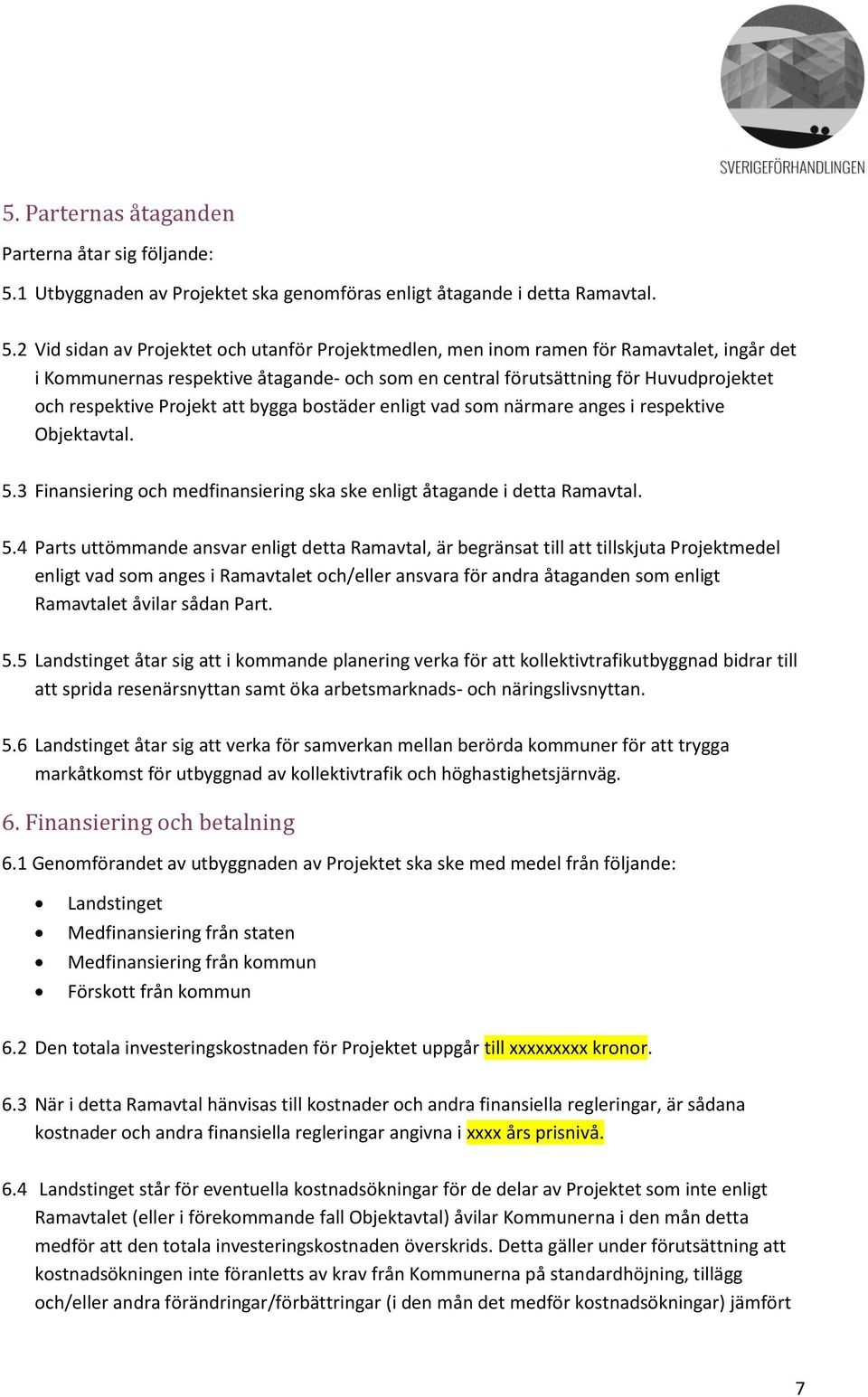 2 Vid sidan av Projektet och utanför Projektmedlen, men inom ramen för Ramavtalet, ingår det i Kommunernas respektive åtagande- och som en central förutsättning för Huvudprojektet och respektive