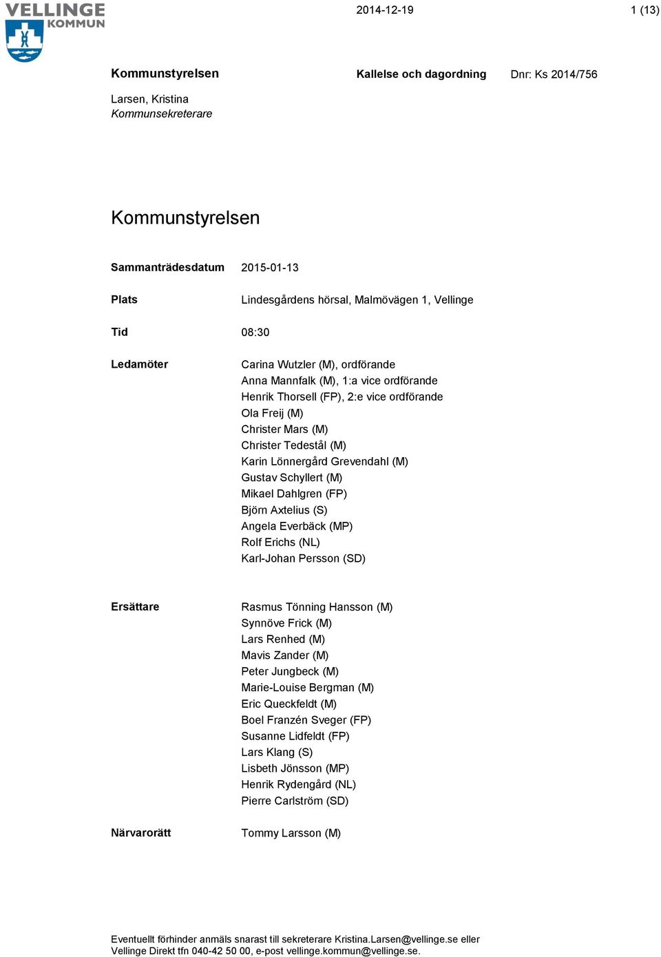 Björn Axtelius (S) Angela Everbäck (MP) Rolf Erichs (NL) Karl-Johan Persson (SD) Ersättare Närvarorätt Rasmus Tönning Hansson (M) Synnöve Frick (M) Lars Renhed (M) Mavis Zander (M) Peter Jungbeck (M)