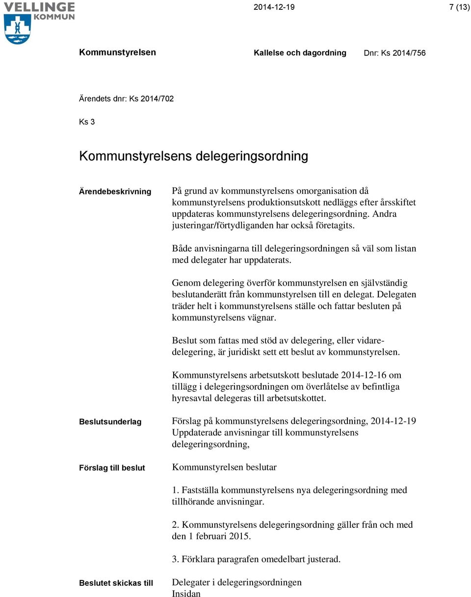 Genom delegering överför kommunstyrelsen en självständig beslutanderätt från kommunstyrelsen till en delegat.