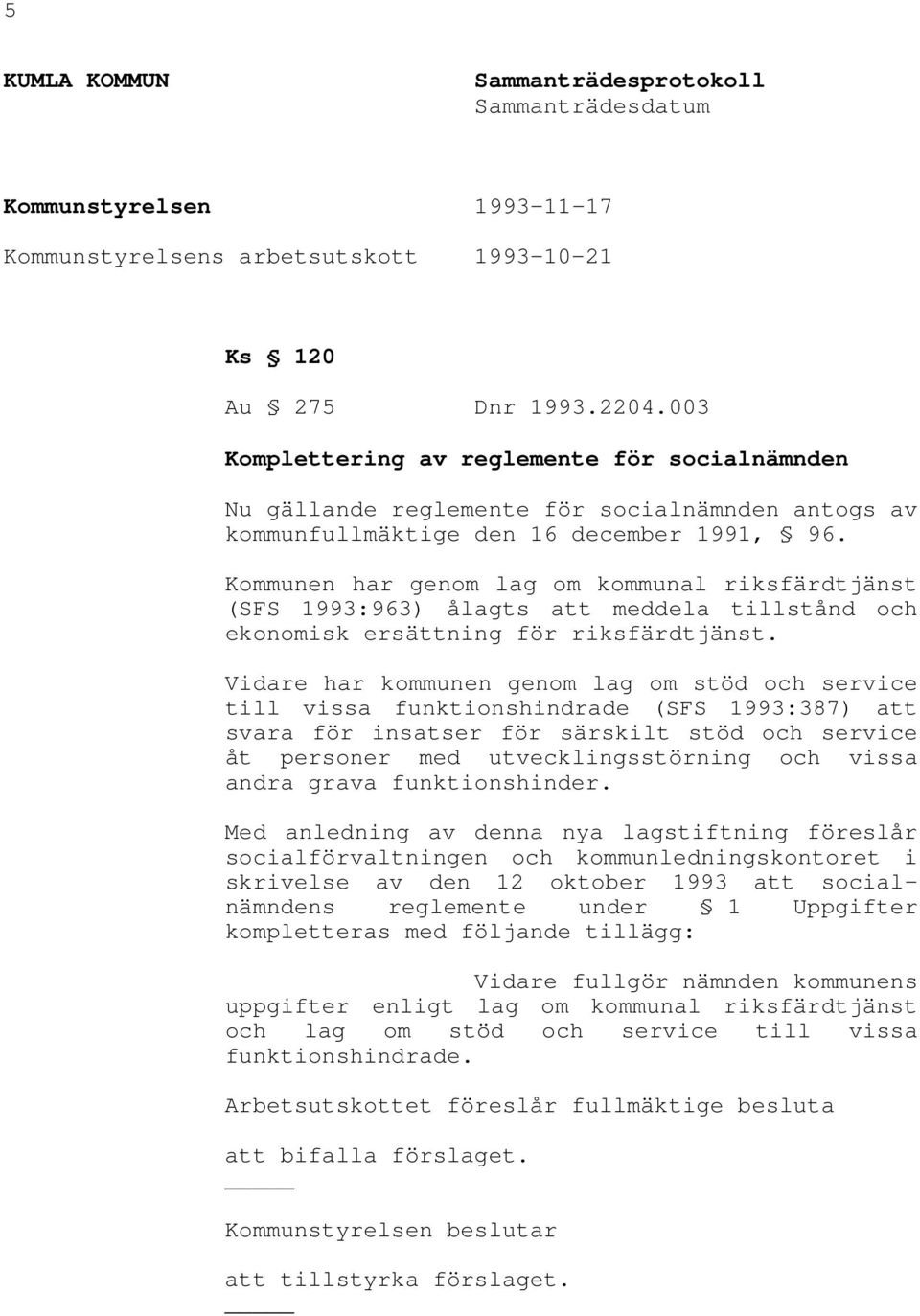 Kommunen har genom lag om kommunal riksfärdtjänst (SFS 1993:963) ålagts att meddela tillstånd och ekonomisk ersättning för riksfärdtjänst.
