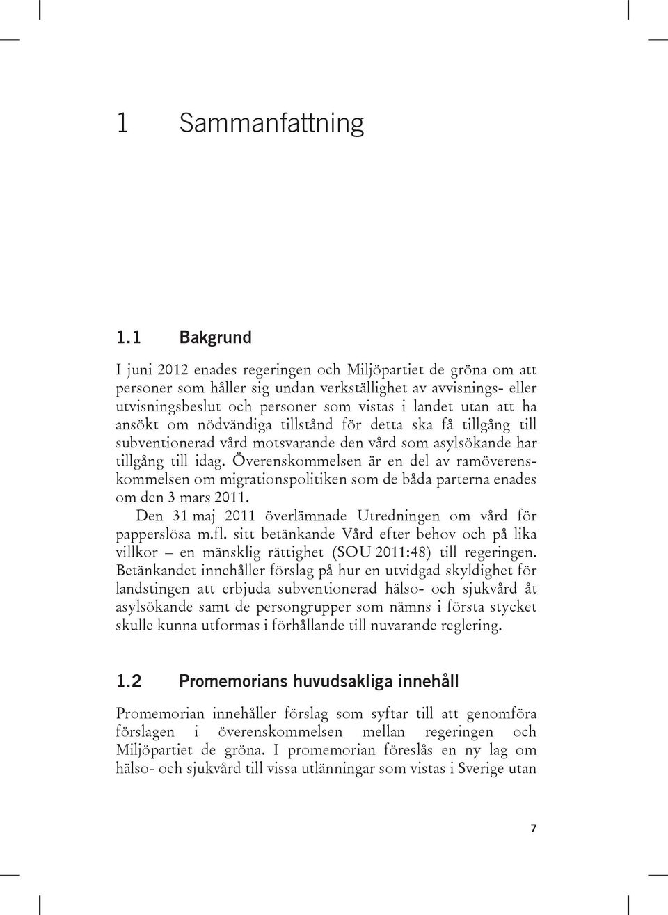 ha ansökt om nödvändiga tillstånd för detta ska få tillgång till subventionerad vård motsvarande den vård som asylsökande har tillgång till idag.