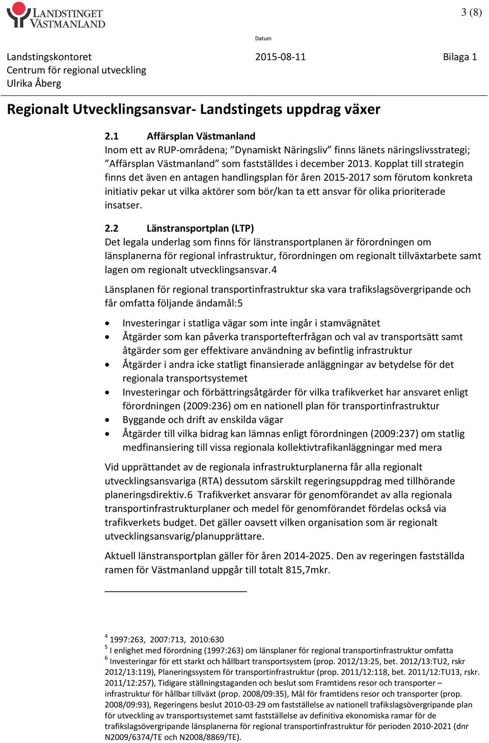 15-2017 som förutom konkreta initiativ pekar ut vilka aktörer som bör/kan ta ett ansvar för olika prioriterade insatser. 2.