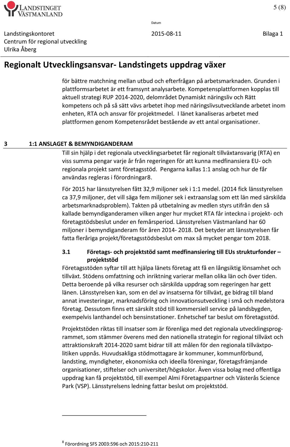 RTA och ansvar för projektmedel. I länet kanaliseras arbetet med plattformen genom Kompetensrådet bestående av ett antal organisationer.