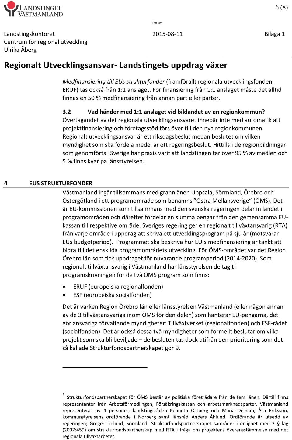 Övertagandet av det regionala utvecklingsansvaret innebär inte med automatik att projektfinansiering och företagsstöd förs över till den nya regionkommunen.