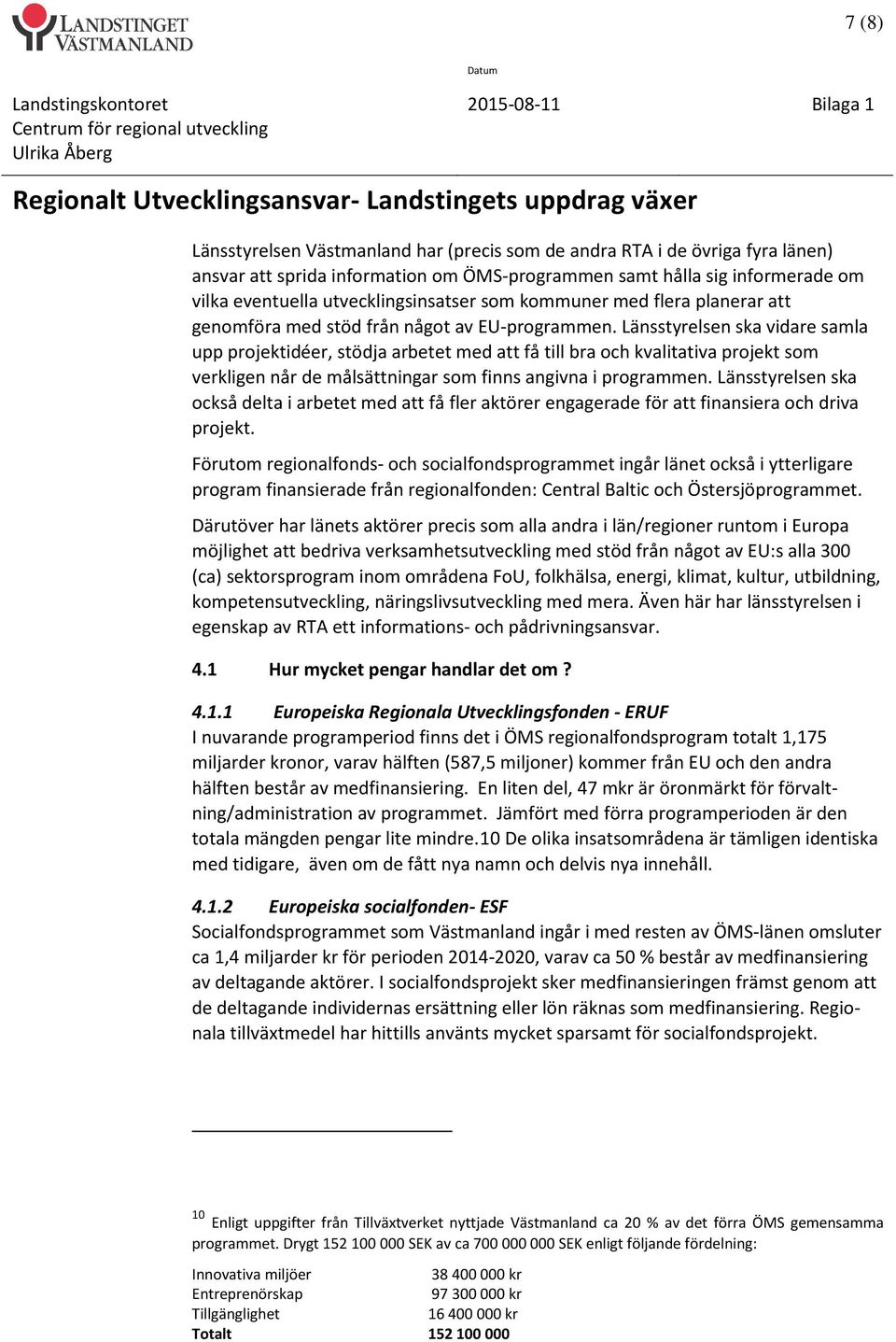 Länsstyrelsen ska vidare samla upp projektidéer, stödja arbetet med att få till bra och kvalitativa projekt som verkligen når de målsättningar som finns angivna i programmen.