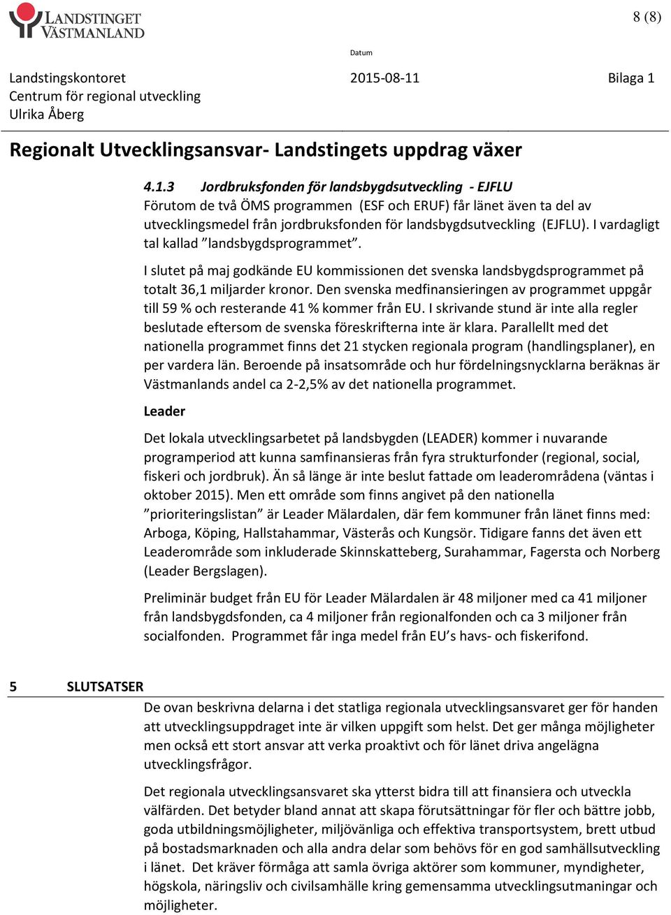 I vardagligt tal kallad landsbygdsprogrammet. I slutet på maj godkände EU kommissionen det svenska landsbygdsprogrammet på totalt 36,1 miljarder kronor.