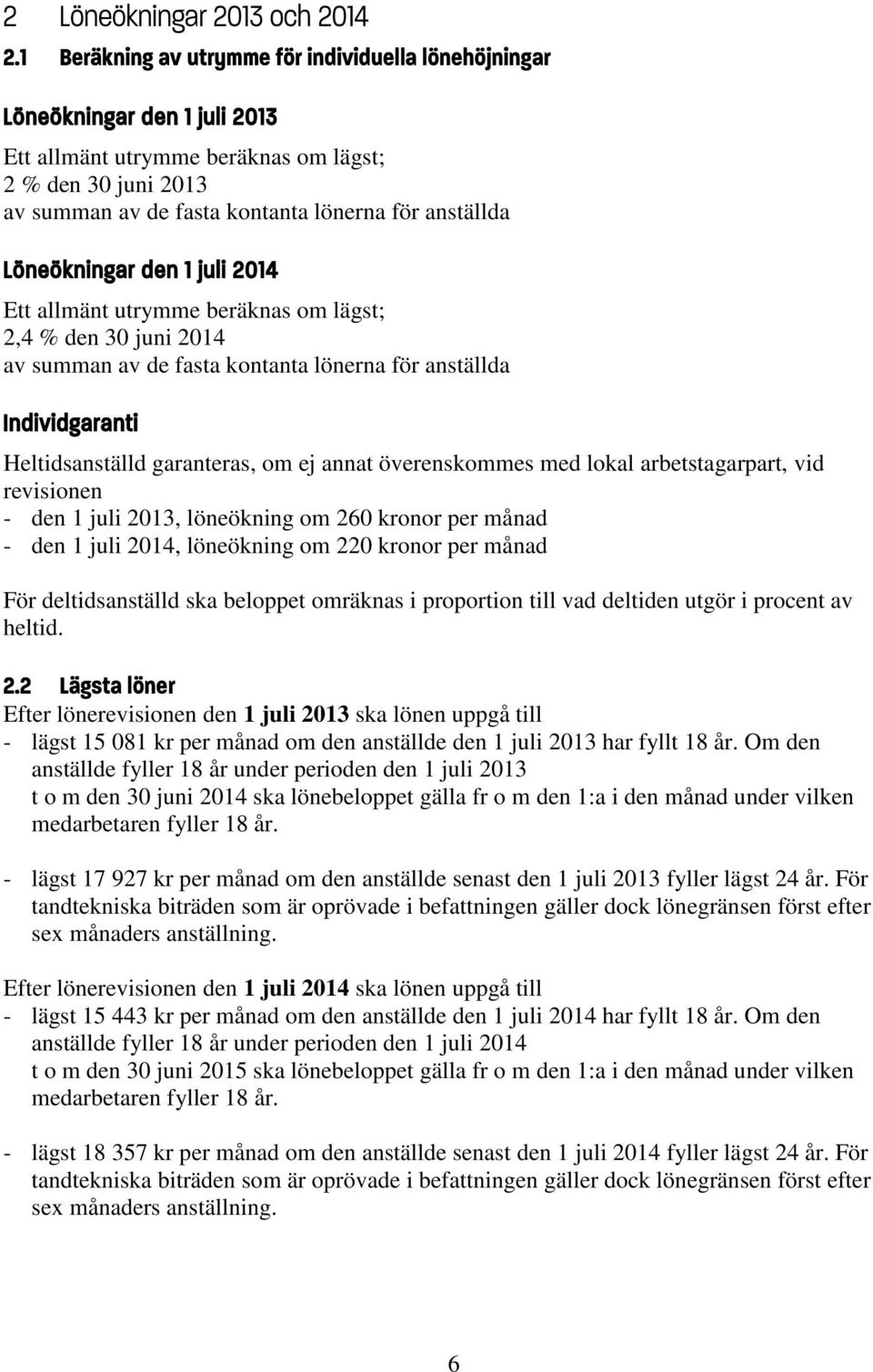 Löneökningar den 1 juli 2014 Ett allmänt utrymme beräknas om lägst; 2,4 % den 30 juni 2014 av summan av de fasta kontanta lönerna för anställda Individgaranti Heltidsanställd garanteras, om ej annat