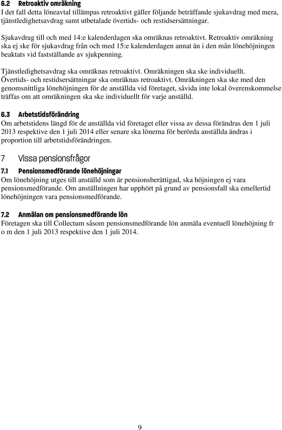 Retroaktiv omräkning ska ej ske för sjukavdrag från och med 15:e kalenderdagen annat än i den mån lönehöjningen beaktats vid fastställande av sjukpenning.