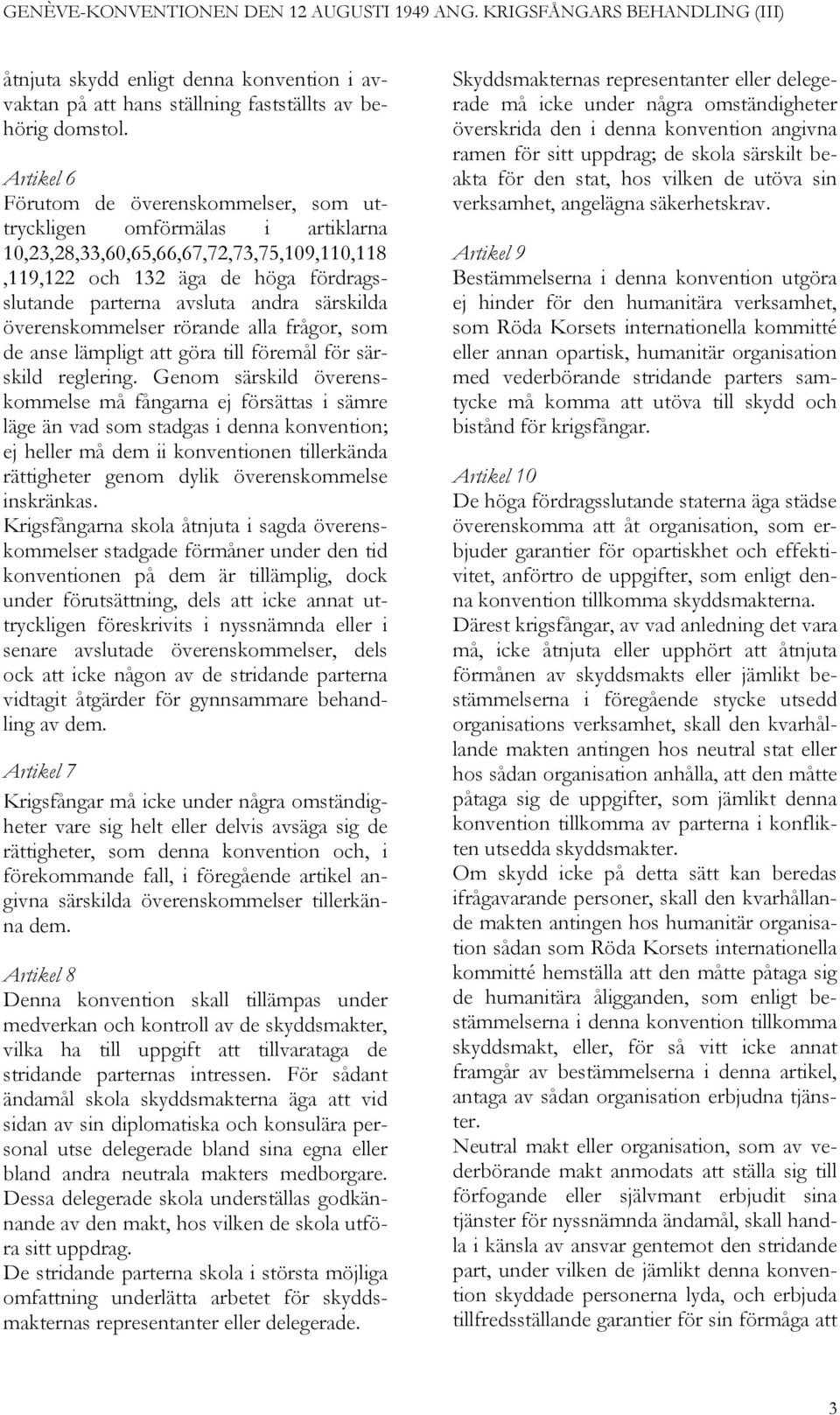 särskilda överenskommelser rörande alla frågor, som de anse lämpligt att göra till föremål för särskild reglering.