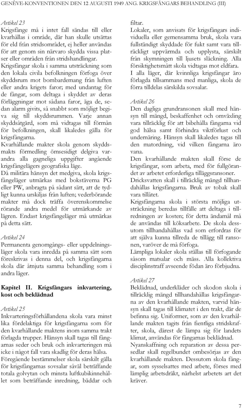 Krigsfångar skola i samma utsträckning som den lokala civila befolkningen förfoga över skyddsrum mot bombardemang från luften eller andra krigets faror; med undantag för de fångar, som deltaga i