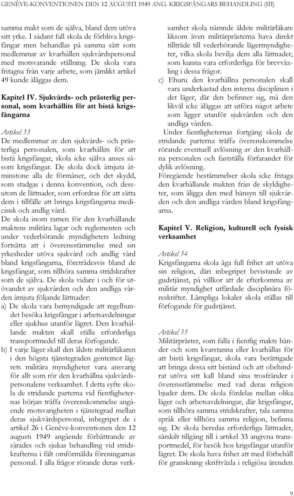 Sjukvårds- och prästerlig personal, som kvarhållits för att bistå krigsfångarna Artikel 33 De medlemmar av den sjukvårds- och prästerliga personalen, som kvarhållits för att bistå krigsfångar, skola
