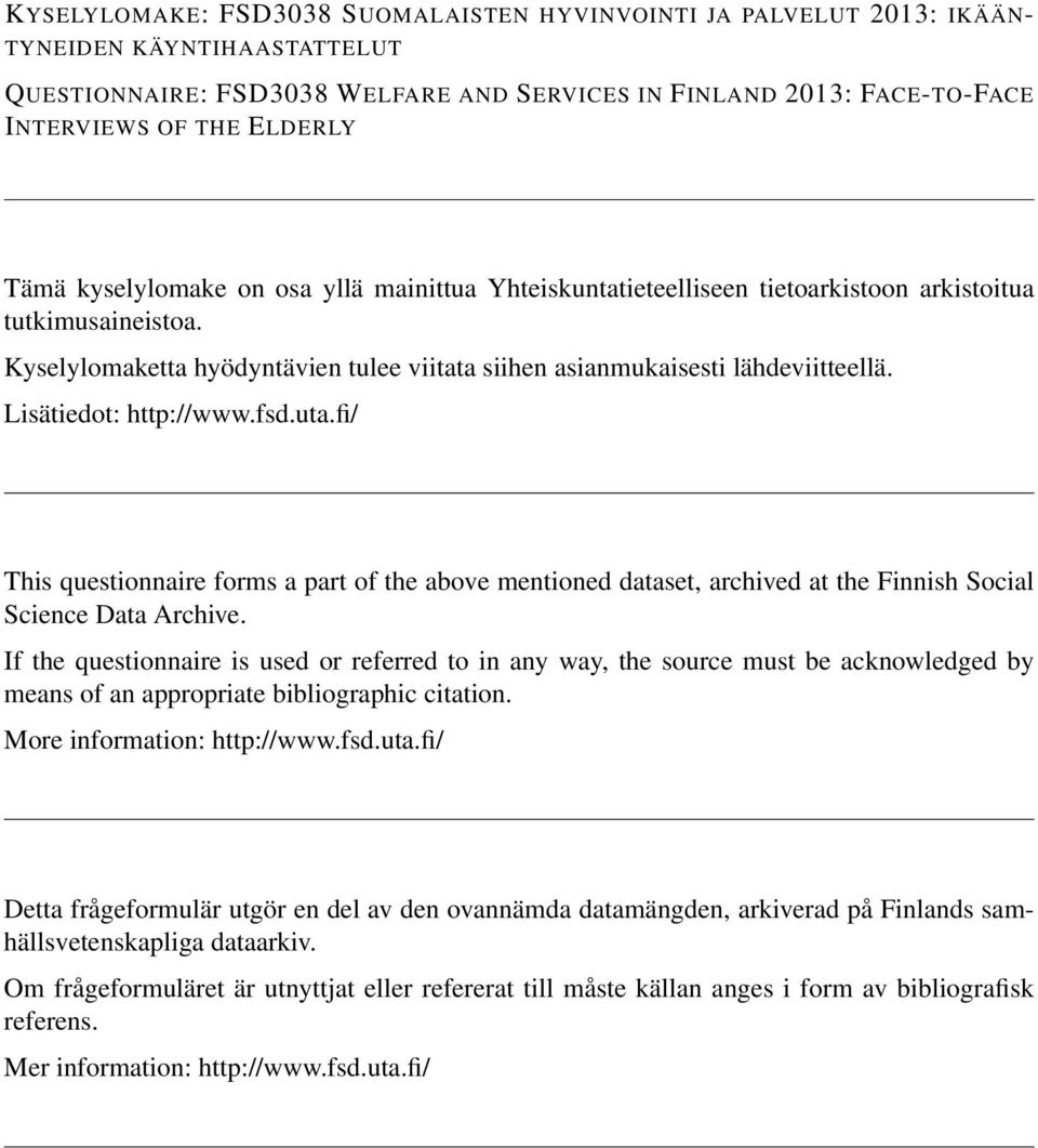 Lisätiedot: http://www.fsd.uta.fi/ This questionnaire forms a part of the above mentioned dataset, archived at the Finnish Social Science Data Archive.