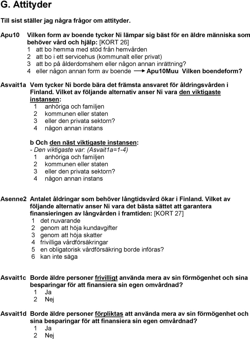 privat) 3 att bo på ålderdomshem eller någon annan inrättning? 4 eller någon annan form av boende Apu10Muu Vilken boendeform?