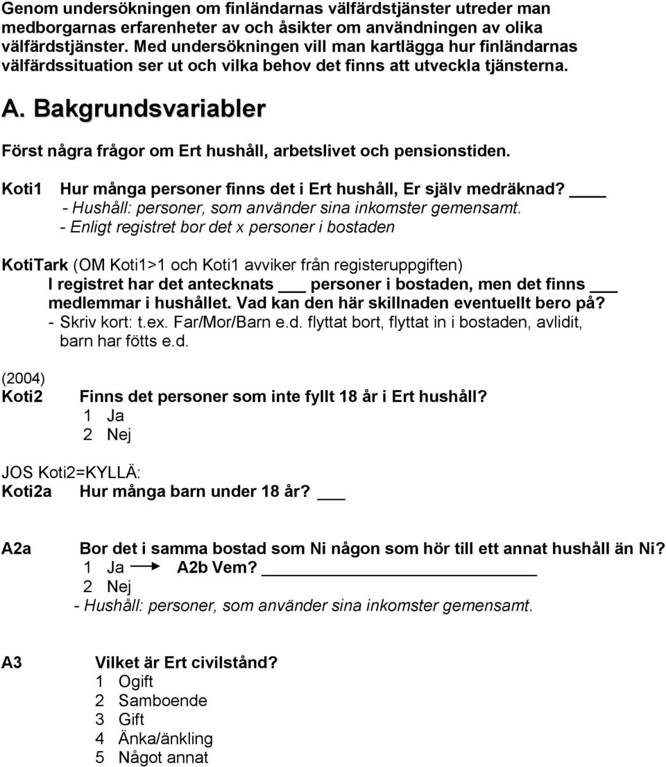 Bakgrundsvariabler Först några frågor om Ert hushåll, arbetslivet och pensionstiden. Koti1 Hur många personer finns det i Ert hushåll, Er själv medräknad?