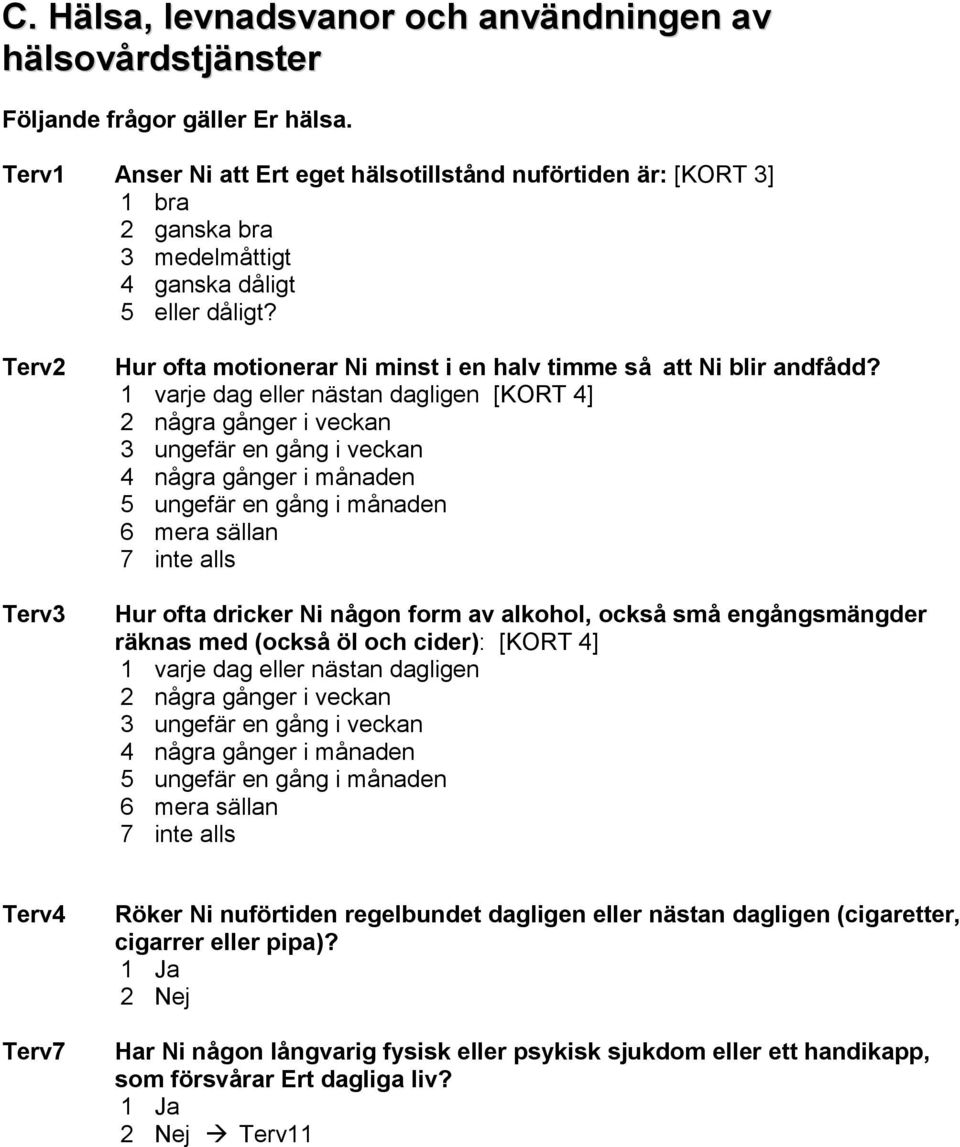 Terv2 Terv3 Hur ofta motionerar Ni minst i en halv timme så att Ni blir andfådd?