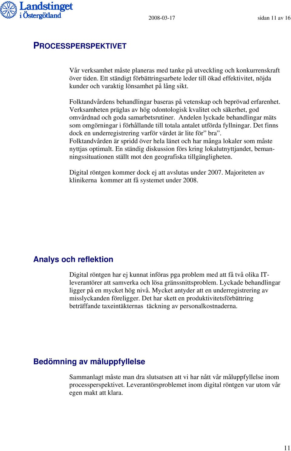 Verksamheten präglas av hög odontologisk kvalitet och säkerhet, god omvårdnad och goda samarbetsrutiner.