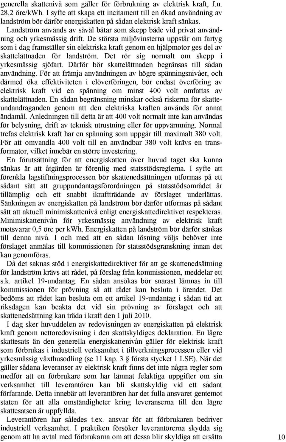 Landström används av såväl båtar som skepp både vid privat användning och yrkesmässig drift.