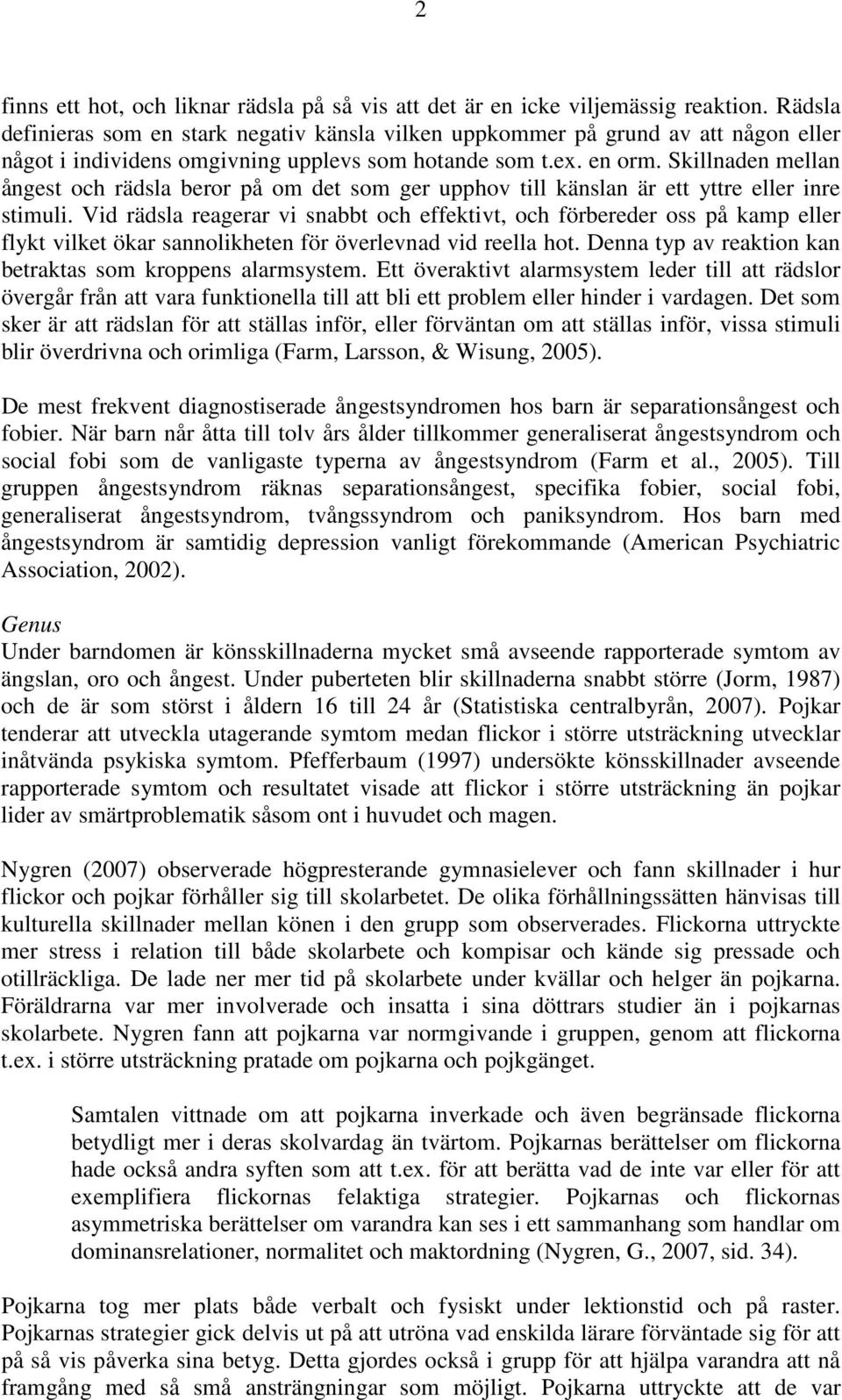 Skillnaden mellan ångest och rädsla beror på om det som ger upphov till känslan är ett yttre eller inre stimuli.