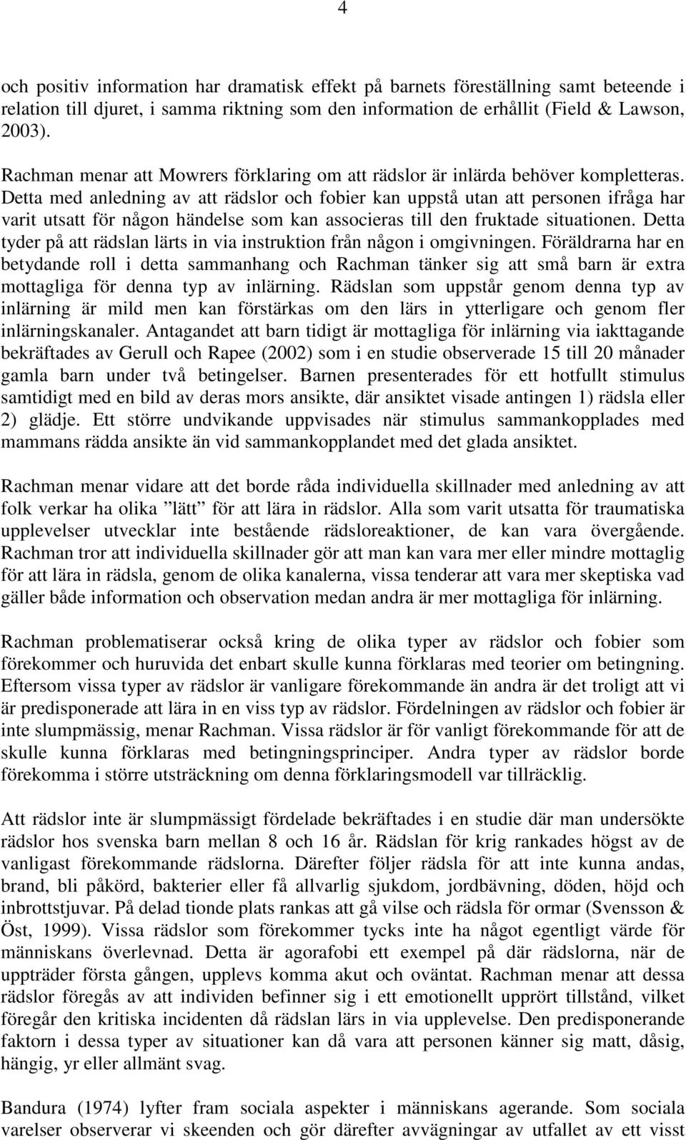 Detta med anledning av att rädslor och fobier kan uppstå utan att personen ifråga har varit utsatt för någon händelse som kan associeras till den fruktade situationen.