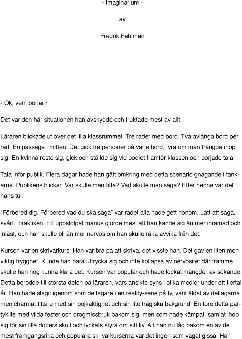 Tala inför publik. Flera dagar hade han gått omkring med detta scenario gnagande i tankarna. Publikens blickar. Var skulle man titta? Vad skulle man säga? Efter henne var det hans tur. Förbered dig.