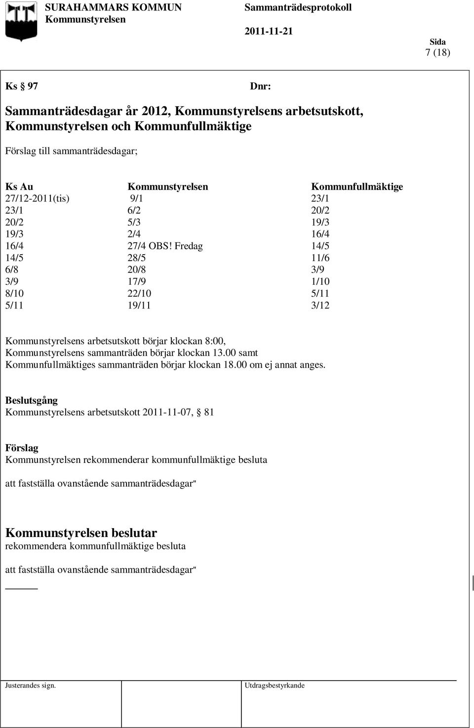 Fredag 14/5 14/5 28/5 11/6 6/8 20/8 3/9 3/9 17/9 1/10 8/10 22/10 5/11 5/11 19/11 3/12 s arbetsutskott börjar klockan 8:00, s sammanträden börjar klockan 13.